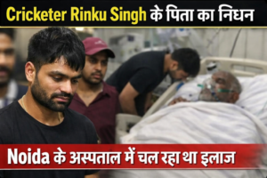 Cricketer Rinku Singh के पिता का निधन: Noida के अस्पताल में चल रहा था इलाज