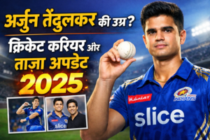 अर्जुन तेंदुलकर की उम्र, क्रिकेट करियर और ताज़ा अपडेट 2025